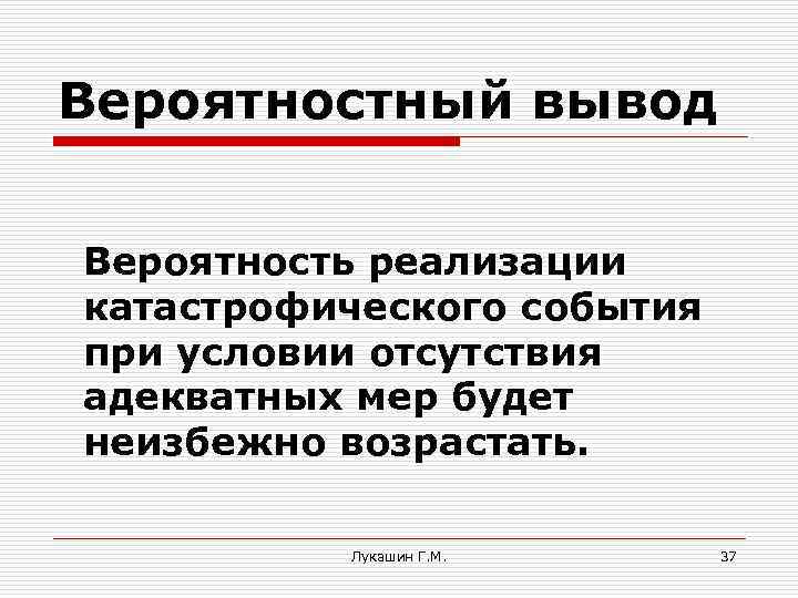 Вероятностный вывод Вероятность реализации катастрофического события при условии отсутствия адекватных мер будет неизбежно возрастать.