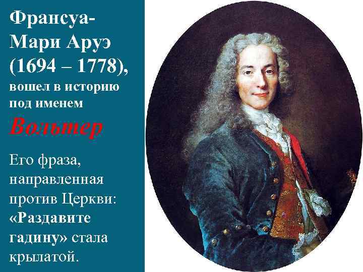 Франсуа. Мари Аруэ (1694 – 1778), вошел в историю под именем Вольтер Его фраза,