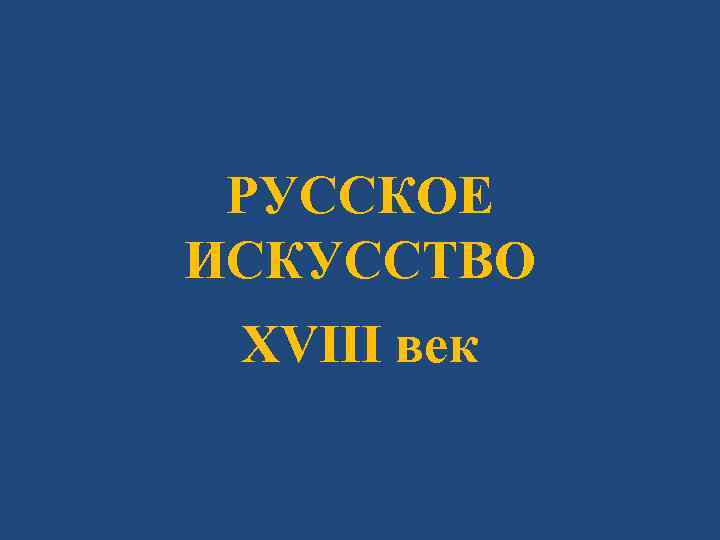 РУССКОЕ ИСКУССТВО XVIII век 