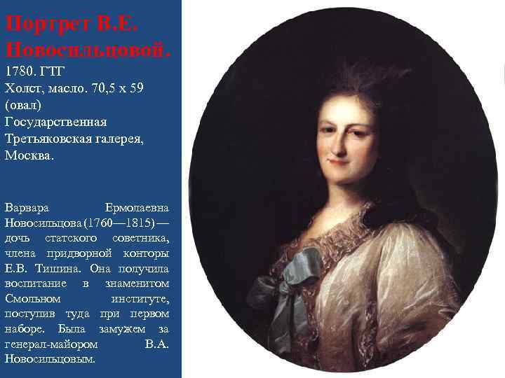 Портрет В. Е. Новосильцовой. 1780. ГТГ Холст, масло. 70, 5 х 59 (овал) Государственная