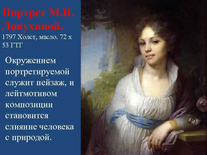 Портрет М. И. Лопухиной. 1797 Холст, масло. 72 х 53 ГТГ Окружением портретируемой служит