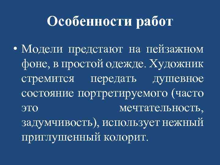 Особенности работ • Модели предстают на пейзажном фоне, в простой одежде. Художник стремится передать