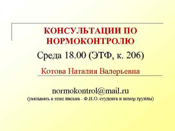 КОНСУЛЬТАЦИИ ПО НОРМОКОНТРОЛЮ Среда 18. 00 (ЭТФ, к. 206) Котова Наталия Валерьевна normokontrol@mail. ru