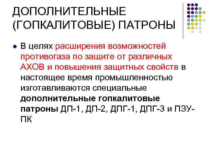 ДОПОЛНИТЕЛЬНЫЕ (ГОПКАЛИТОВЫЕ) ПАТРОНЫ l В целях расширения возможностей противогаза по защите от различных АХОВ