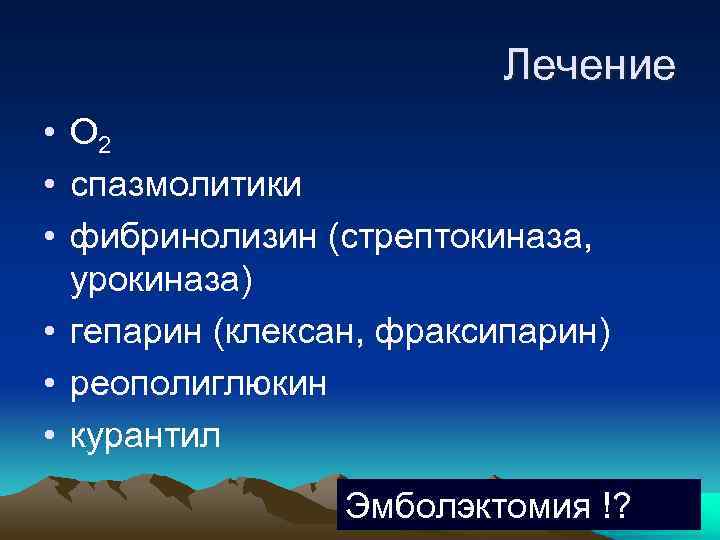 Лечение • О 2 • спазмолитики • фибринолизин (стрептокиназа, урокиназа) • гепарин (клексан, фраксипарин)