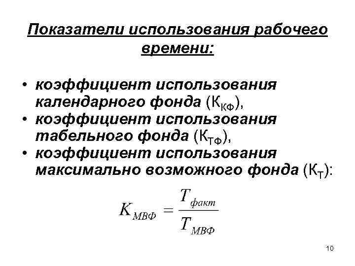 Показатели использования рабочего времени: • коэффициент использования календарного фонда (ККФ), • коэффициент использования табельного