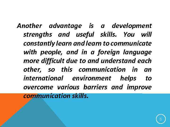 Another advantage is a development strengths and useful skills. You will constantly learn and