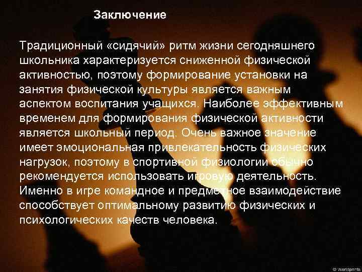 Заключение Традиционный «сидячий» ритм жизни сегодняшнего школьника характеризуется сниженной физической активностью, поэтому формирование установки