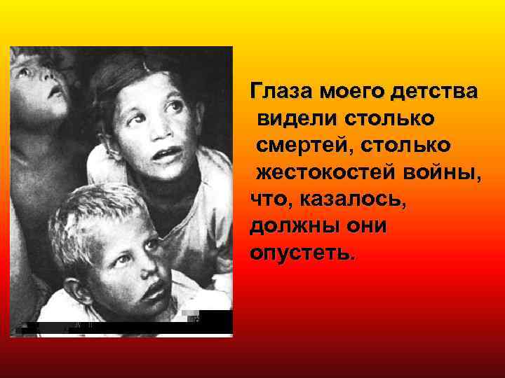 Глаза моего детства видели столько смертей, столько жестокостей войны, что, казалось, должны они опустеть.