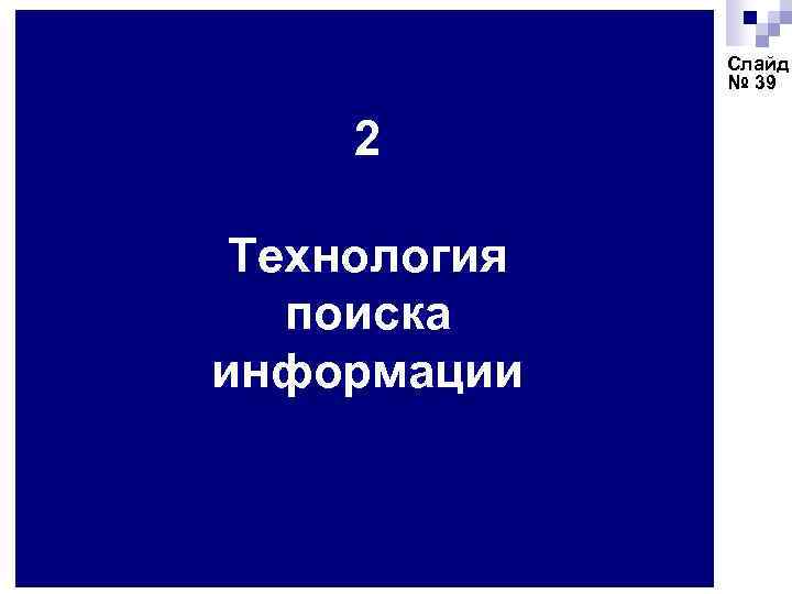 Слайд № 39 2 Технология поиска информации 