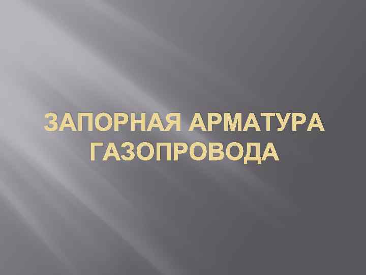 ЗАПОРНАЯ АРМАТУРА ГАЗОПРОВОДА 