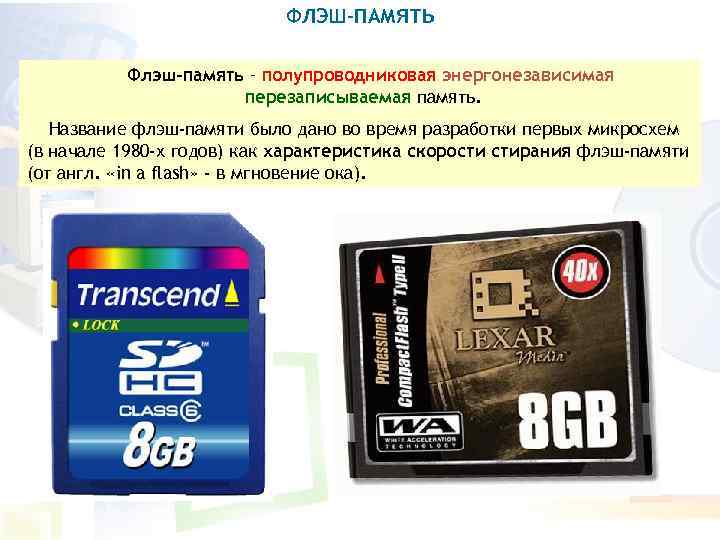 ФЛЭШ-ПАМЯТЬ Флэш-память – полупроводниковая энергонезависимая перезаписываемая память. Название флэш-памяти было дано во время разработки