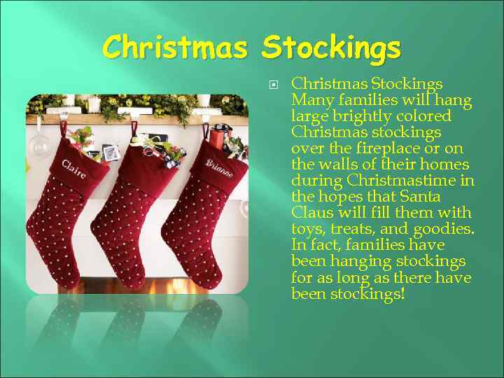 Christmas Stockings Many families will hang large brightly colored Christmas stockings over the fireplace
