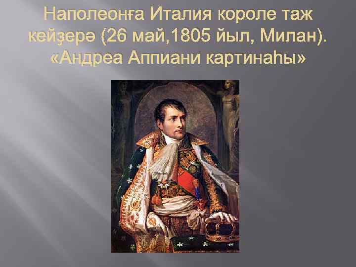 Наполеонға Италия короле таж кейҙерә (26 май, 1805 йыл, Милан). «Андреа Аппиани картинаһы» 