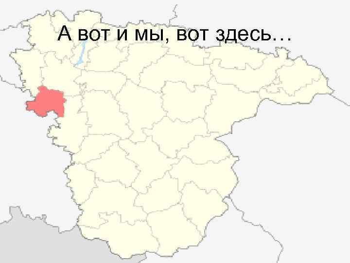 А вот и мы, вот здесь… 