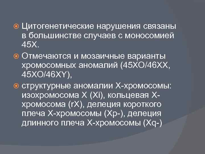 Цитогенетические нарушения связаны в большинстве случаев с моносомией 45 X. Отмечаются и мозаичные варианты