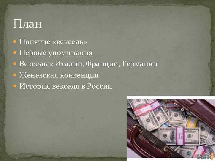 План Понятие «вексель» Первые упоминания Вексель в Италии, Франции, Германии Женевская конвенция История векселя