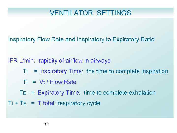 VENTILATOR SETTINGS Inspiratory Flow Rate and Inspiratory to Expiratory Ratio IFR L/min: rapidity of