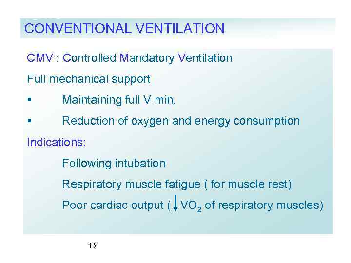 CONVENTIONAL VENTILATION CMV : Controlled Mandatory Ventilation Full mechanical support § Maintaining full V