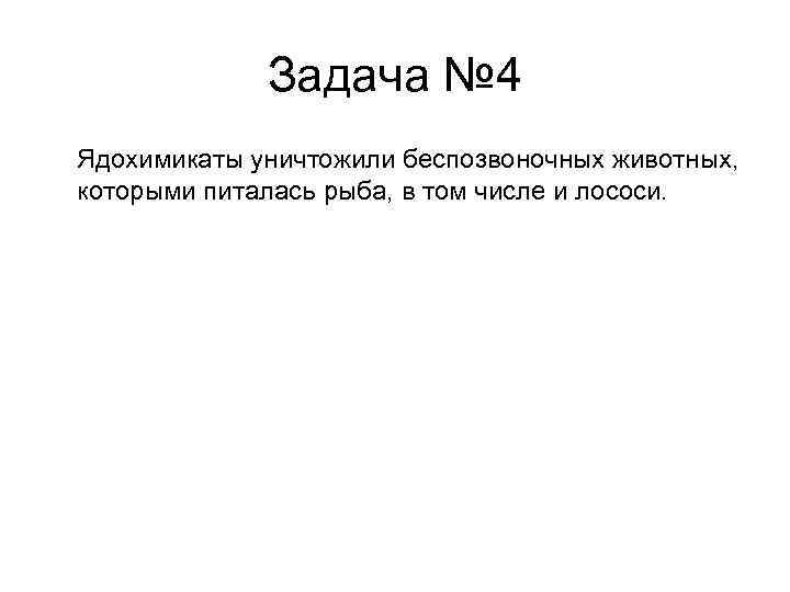 Задача № 4 Ядохимикаты уничтожили беспозвоночных животных, которыми питалась рыба, в том числе и