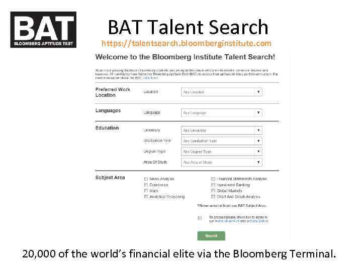 BAT Talent Search https: //talentsearch. bloomberginstitute. com 20, 000 of the world’s financial elite