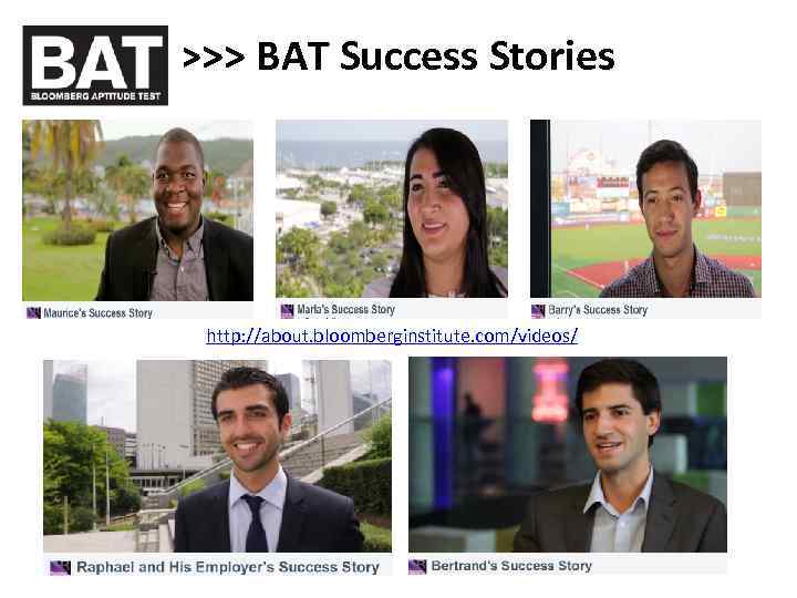 >>> BAT Success Stories http: //about. bloomberginstitute. com/videos/ 