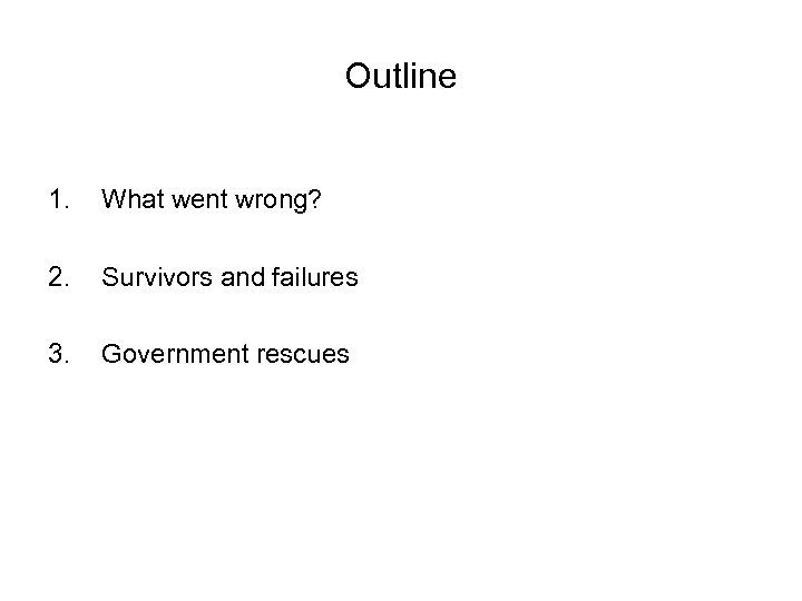 Outline 1. What went wrong? 2. Survivors and failures 3. Government rescues 