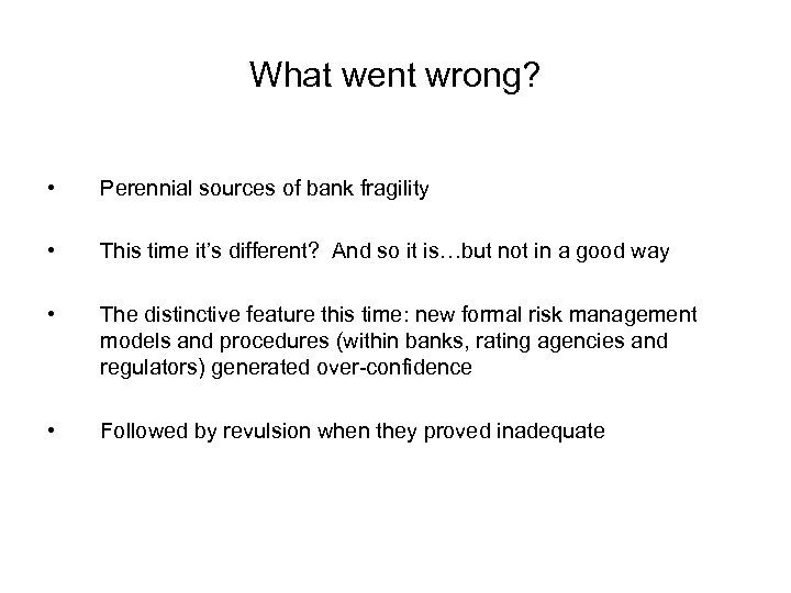 What went wrong? • Perennial sources of bank fragility • This time it’s different?