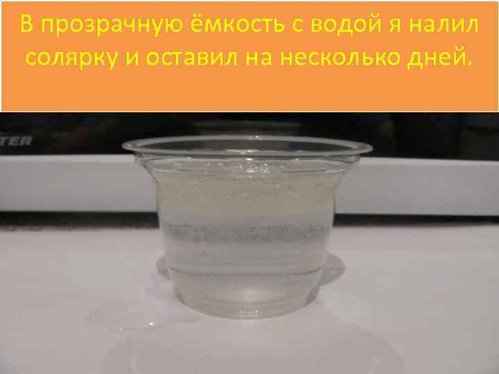 В прозрачную ёмкость с водой я налил солярку и оставил на несколько дней. 