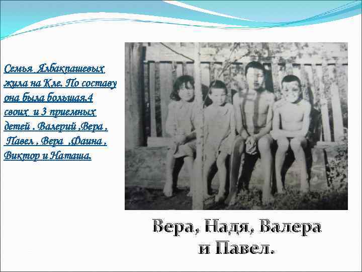Семья Ялбакпашевых жила на Кле. По составу она была большая. 4 своих и 3
