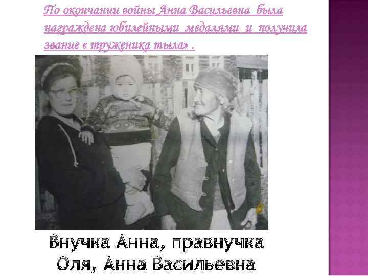 По окончании войны Анна Васильевна была награждена юбилейными медалями и получила звание « труженика