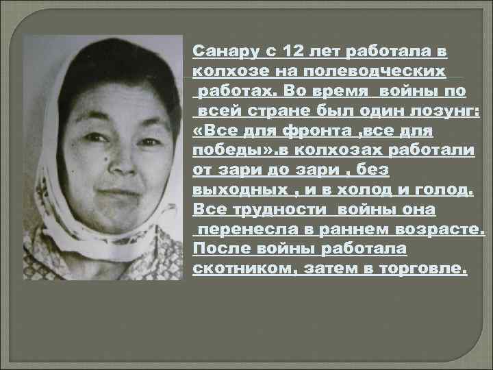 Санару с 12 лет работала в колхозе на полеводческих работах. Во время войны по