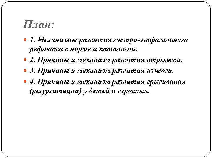 План: 1. Механизмы развития гастро эзофагального рефлюкса в норме и патологии. 2. Причины и