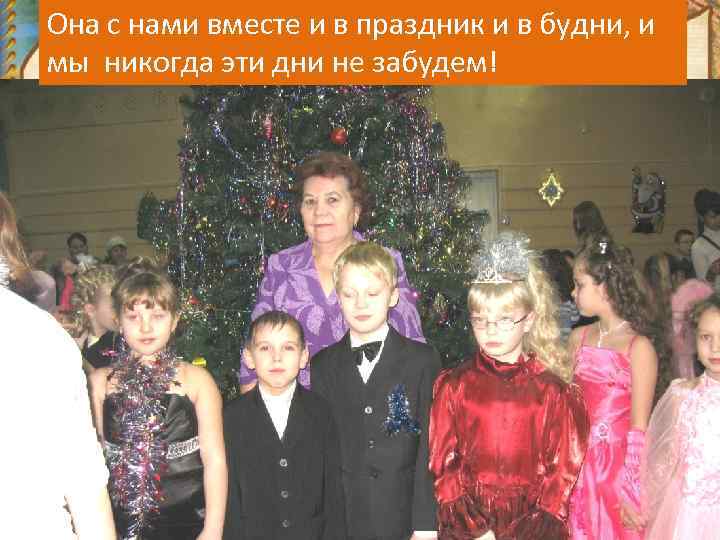 Она с нами вместе и в праздник и в будни, и мы никогда эти