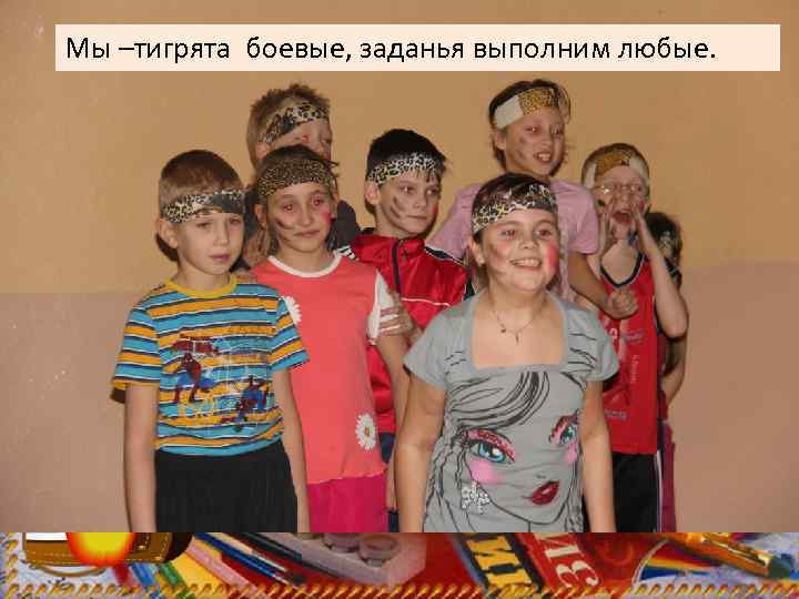 Мы –тигрята боевые, заданья выполним любые. 