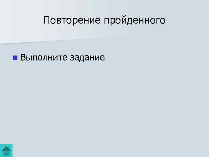 Повторение пройденного n Выполните задание 