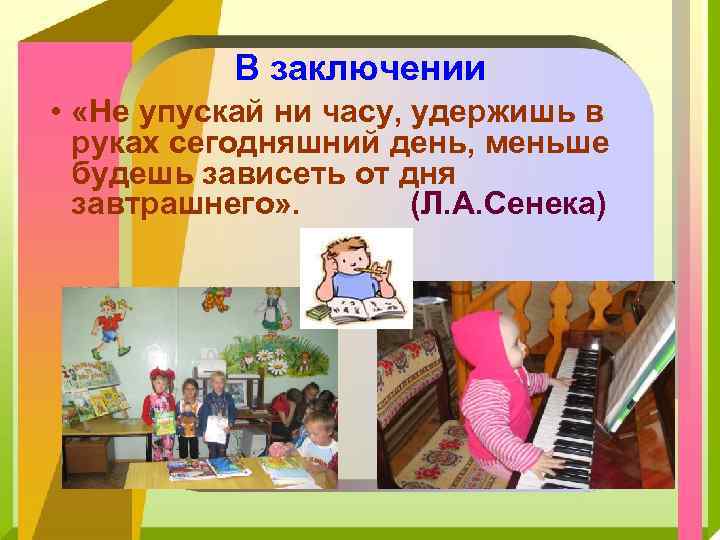 В заключении • «Не упускай ни часу, удержишь в руках сегодняшний день, меньше будешь