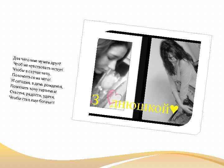 Для чего мне нуже н друг? Чтоб не ч увствова ть испуг! Чтобы в