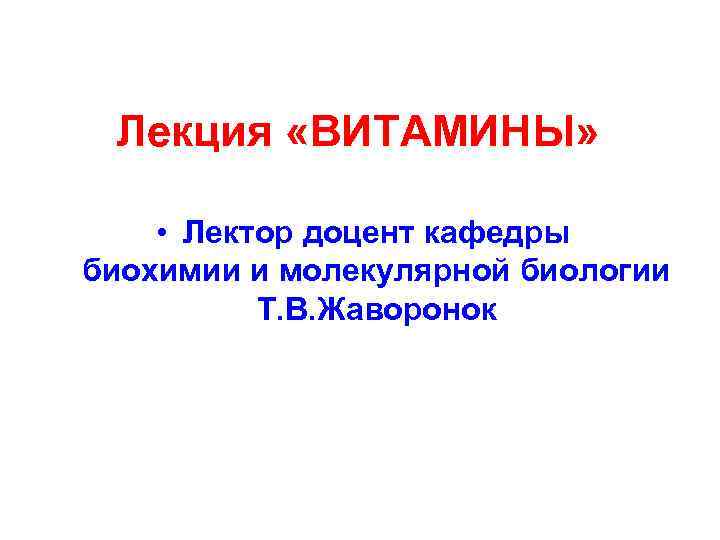 Лекция «ВИТАМИНЫ» • Лектор доцент кафедры биохимии и молекулярной биологии Т. В. Жаворонок 