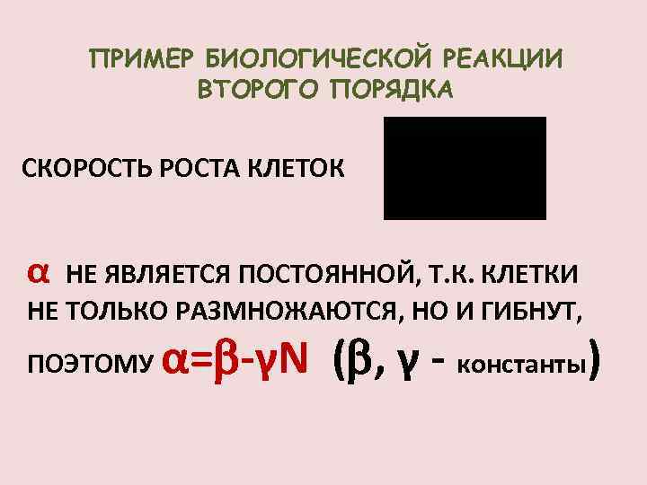 ПРИМЕР БИОЛОГИЧЕСКОЙ РЕАКЦИИ ВТОРОГО ПОРЯДКА СКОРОСТЬ РОСТА КЛЕТОК α НЕ ЯВЛЯЕТСЯ ПОСТОЯННОЙ, Т. К.