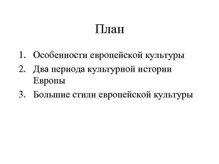 План 1. Особенности европейской культуры 2. Два периода культурной истории Европы 3. Большие стили