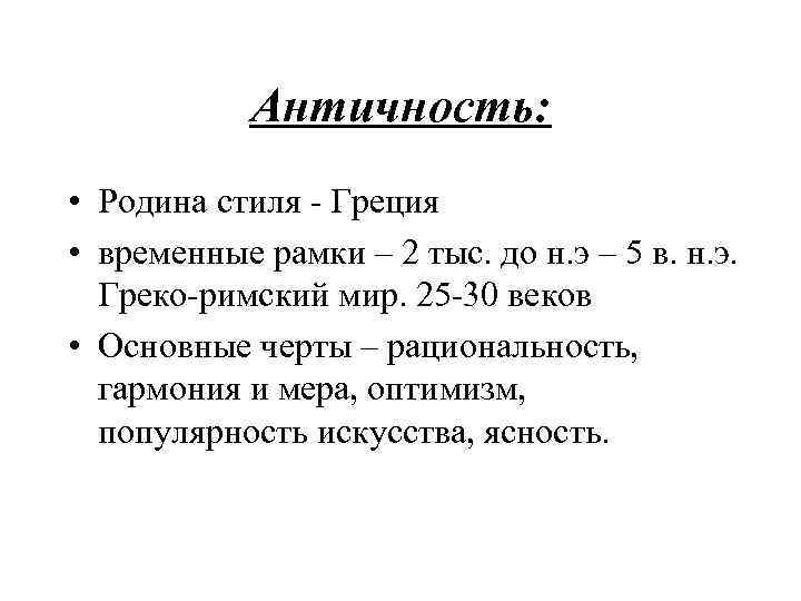 Античность: • Родина стиля - Греция • временные рамки – 2 тыс. до н.