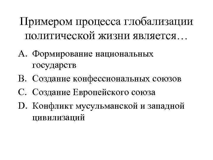 Примером процесса глобализации политической жизни является… A. Формирование национальных государств B. Создание конфессиональных союзов