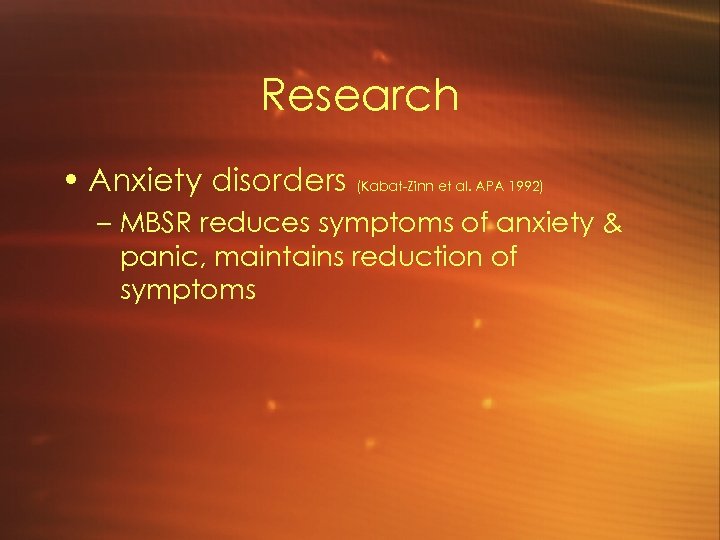 Research • Anxiety disorders (Kabat-Zinn et al. APA 1992) – MBSR reduces symptoms of