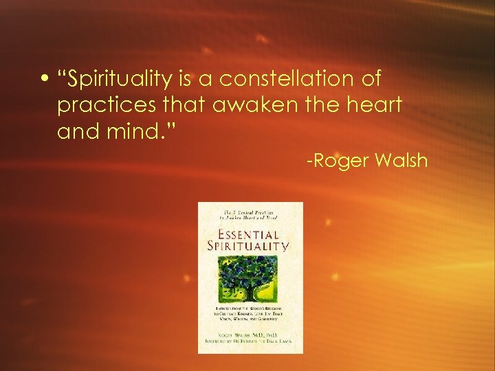  • “Spirituality is a constellation of practices that awaken the heart and mind.