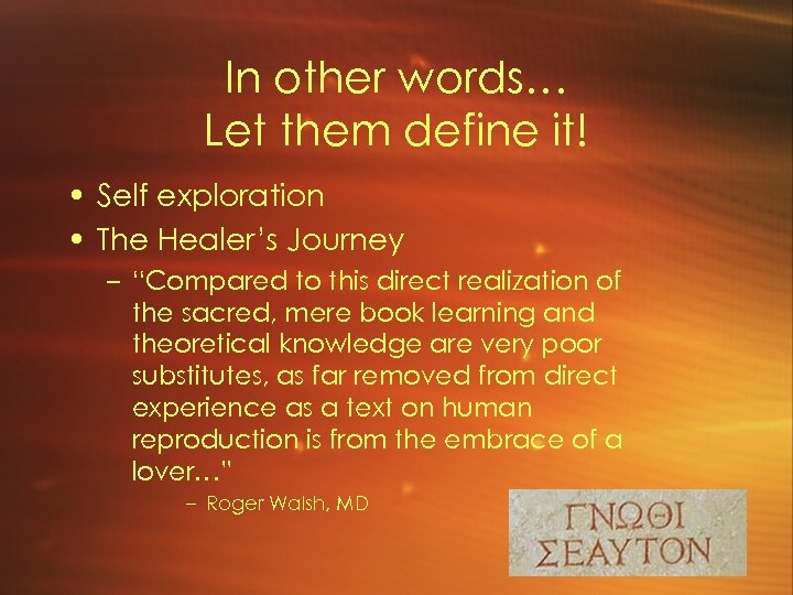 In other words… Let them define it! • Self exploration • The Healer’s Journey