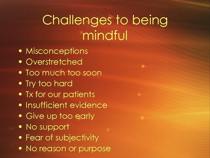 Challenges to being mindful • • • Misconceptions Overstretched Too much too soon Try