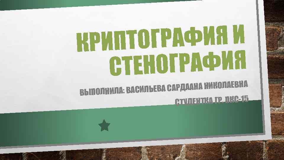 АФИЯ И КРИПТОГР ОГРАФИЯ СТЕН САРДААНА НИКОЛАЕВНА А ВЫПОЛНИЛА: ВАСИЛЬЕВ СТУДЕНТКА ГР. ПКС-15 