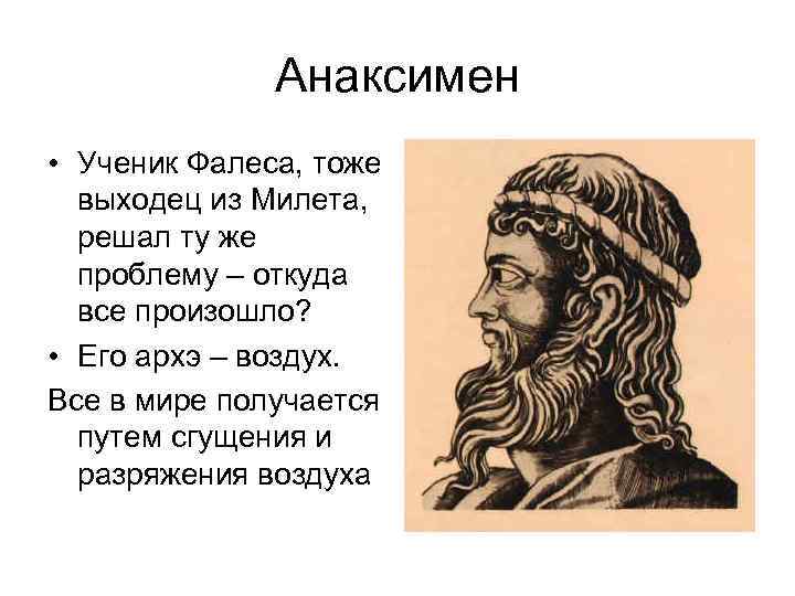 Анаксимен • Ученик Фалеса, тоже выходец из Милета, решал ту же проблему – откуда