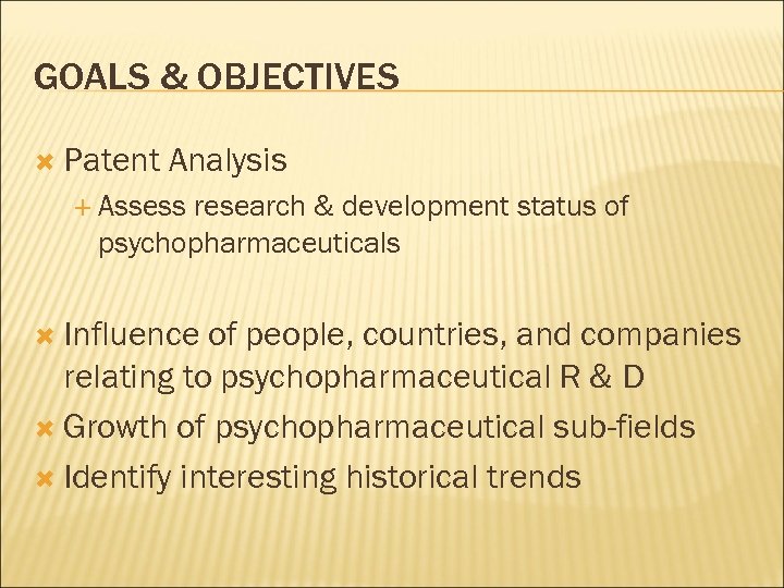 GOALS & OBJECTIVES Patent Analysis Assess research & development status of psychopharmaceuticals Influence of